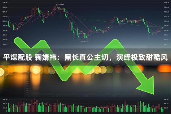 平煤配股 鞠婧祎：黑长直公主切，演绎极致甜酷风