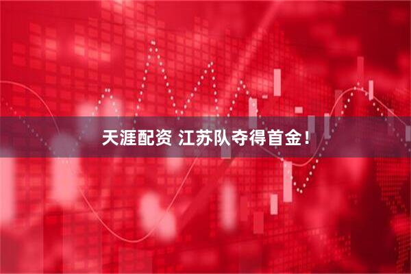 天涯配资 江苏队夺得首金！